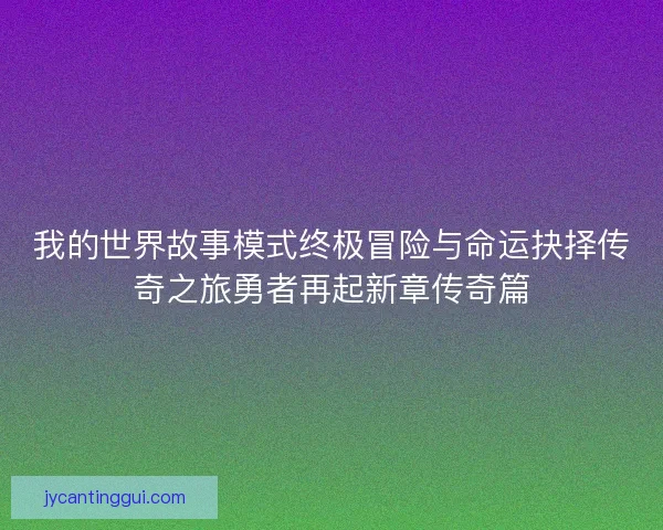 我的世界故事模式终极冒险与命运抉择传奇之旅勇者再起新章传奇篇
